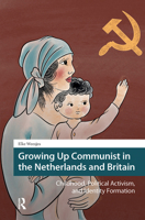 Growing Up Communist in the Netherlands and Britain: Childhood, Political Activism, and Identity Formation 9463726632 Book Cover