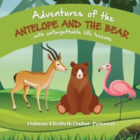 Adventures of the Antelope and the Bear with Unforgettable Life Lessons 1739114302 Book Cover