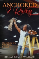 Anchored & Rising: The Making of a Wife, Mom & Coach 1955148686 Book Cover