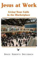 Jesus at Work: Living your Faith in the Marketplace 1461149878 Book Cover