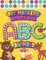 Dot Markers Activity Book ABC Animals: Dot and Learn ABC Animals Ages 2-5 Activity Book ABC Animals and Letter Find Do A Dot Page A Day Daubers Easy Guided Big Dots Letters Find | Toddler Girls , Boys B091J7ZJ77 Book Cover