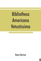 Bibliotheca Americana Vetustissima: A Description of Works Relating to America Published Between the Years 1492 and 1551; Additions (Classic Reprint) 1275665500 Book Cover