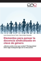 Elementos para pensar la docencia sindicalizada en clave de género: ¿Quien cuida a las que cuidan? Desigualdad entre l@s trabajador@s de la educación 6202255137 Book Cover