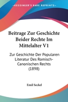 Beitrage Zur Geschichte Beider Rechte Im Mittelalter V1: Zur Geschichte Der Popularen Literatur Des Romisch-Canonischen Rechts (1898) 1160805741 Book Cover