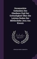 Gesammlete Gedanken Des Glaubens Und Der Gottseligkeit Uber Die Letzten Reden Der Mittlerliebe Jesu Am Kreutz 1273831659 Book Cover