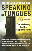 Speaking in Tongues: The Gateway to the Supernatural B096TW85V9 Book Cover