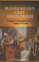 Blessed Solanus Casey Novena: Prayer To Blessed Solanus Casey For Help B0C9SBMH2Y Book Cover