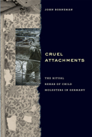 Cruel Attachments: The Ritual Rehab of Child Molesters in Germany 022623388X Book Cover