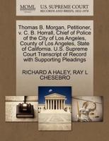 Thomas B. Morgan, Petitioner, v. C. B. Horrall, Chief of Police of the City of Los Angeles, County of Los Angeles, State of California. U.S. Supreme ... of Record with Supporting Pleadings 1270358170 Book Cover