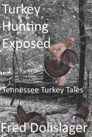 Turkey Hunting Exposed: Tennessee Turkey Tales B09GJJ1SNR Book Cover