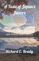 A Taste of Japan's flavors: Culinary Adventures Through Tokyo, Kyoto, and Beyond – Sushi, Ramen, and Street Eats In 2025 (Cuisine Guide In 2025) B0F1K1R2FL Book Cover