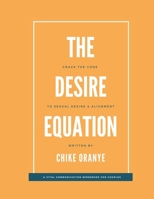 The Desire Equation: Crack The Code To Sexual Desire And Alignment With Your Romantic Partner B0CKJSSYVW Book Cover