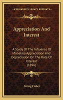 Appreciation And Interest: A Study Of The Influence Of Monetary Appreciation And Depreciation On The Rate Of Interest With Applications To The Bimetallic Controversy And The Theory Of Interest 1016368976 Book Cover