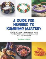 A Guide for Newbies to KUMIHIMO Mastery: Unlock Your Creativity with Ultimate Braided and Beaded Patterns Book B0CPQ3JB31 Book Cover