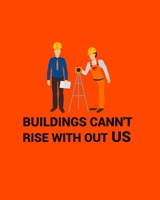 BUILDING CANN'T RISE WITHOUT US: BUILDING CANN'T RISE WITHOUT US Notebooks are a very essential part for taking notes, as a diary, writing thoughts ... and organizing. Great gift for any engineer 1695971329 Book Cover