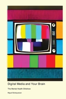 Digital Media and Your Brain: The Mental Health Shitshow 1779615167 Book Cover