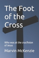 The Foot of the Cross: Who was at the crucifixion of Jesus B0B942DLRZ Book Cover