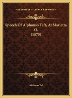 Speech Of Alphonso Taft, At Marietta O. 1346602549 Book Cover