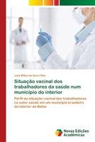 Situação vacinal dos trabalhadores da saúde num município do interior: Perfil da situação vacinal dos trabalhadores no setor saúde em um município brasileiro do interior da Bahia 6202042435 Book Cover