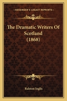 The Dramatic Writers of Scotland 1104488507 Book Cover