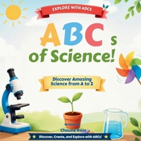 The ABCs of Science: Discover the Wonders of Science from A to Z (Explore with ABCs: Preschool STEAM Collection) B0H7RCDMRJ Book Cover