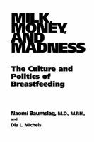 Milk, Money, and Madness: The Culture and Politics of Breastfeeding 0897894073 Book Cover