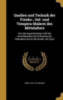 Quellen Und Technik Der Fresko-, Oel- Und Tempera-Malerei Des Mittelalters: Von Der Byzantinischen Zeit Bis Einschliesslich Der Erfindung Der Oelmalerei Durch Die Bru Der Van Eyck 395940252X Book Cover