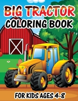 Big Tractor Coloring Book for Kids Ages 4-8: Big Tractor Coloring Book For Kids Ages 4-8 who Love Agricultural Machinery A Fun Activity Farming Colori B08T5KG8MV Book Cover