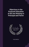 Objections to the Proposed Alteration of the Law Relating to Principal and Factor 1356421601 Book Cover