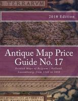 Antique Map Price Guide No. 17: Printed Maps of Belgium - Holland, Luxembourg, from 1540 to 1850. 1468038478 Book Cover