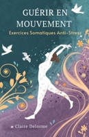 Guérir En Mouvement: Exercices Somatiques Anti-Stress (French Edition) B0GFTB6F36 Book Cover