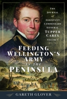 Feeding Wellington’s Army in the Peninsula: The Journal of Assistant Commissary General Tupper Carey - Volume I 1399041428 Book Cover
