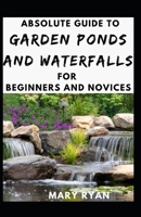 Absolute Guide To Garden Ponds And Waterfalls For Beginners Novices B096LRZN68 Book Cover