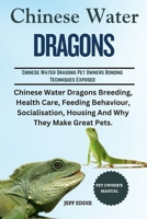 CHINESE WATER DRAGON: Chinese Water Dragons Breeding, Health Care, Feeding Behaviour,Socialisation, Housing And Why They Make Great Pets. B0DVZD4DN8 Book Cover