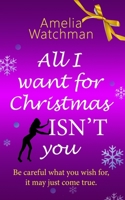 All I Want For Christmas ISN'T You: A witty and poignant tale about the path you wish you’d taken 1913807053 Book Cover