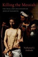 Killing the Messiah: The Trial and Crucifixion of Jesus of Nazareth 0197752489 Book Cover