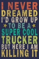 I Never Dreamed I'd Grow Up to Be a Super Cool Trucker but Here I Am Killing It: Funny Vintage Truck Driver Gifts Monthly Planner 1655638289 Book Cover