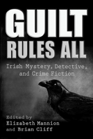 Guilt Rules All: Irish Mystery, Detective, and Crime Fiction 0815636830 Book Cover