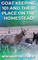 Goat Keeping 101: And Their Place in the Homestead 1964165717 Book Cover