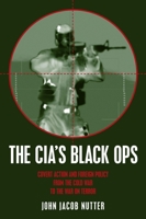 The CIA's Black Ops: Covert Action, Foreign Policy, and Democracy 1573927422 Book Cover