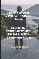 Elevate Your Soul: A Path to Growth and Healing: Blending Spirituality with Self-Help for Transformation B0DZP7SS84 Book Cover