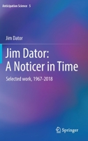 Jim Dator: A Noticer in Time: Selected work, 1967-2018 3030173895 Book Cover