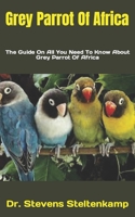 Grey Parrot Of Africa: The Guide On All You Need To Know About Grey Parrot Of Africa B09JV9L5W5 Book Cover