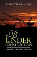 Life Under Construction: Decisions, Decisions, Decisions 1440192332 Book Cover