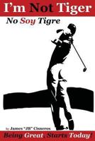 I'm Not Tiger - No Soy Tigre: Being Great, Starts Today 1480121576 Book Cover