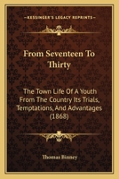 From Seventeen To Thirty: The Town Life Of A Youth From The Country Its Trials, Temptations, And Advantages 1166029980 Book Cover
