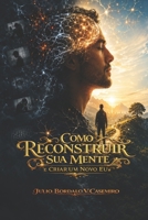Como Reconstruir Sua Mente e: Criar um Novo Eu (Portuguese Edition) B0H1W9L59Y Book Cover