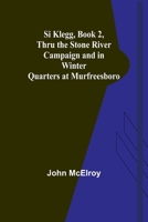 Si Klegg, Book 2, Thru the Stone River Campaign and in Winter Quarters at Murfreesboro 935793782X Book Cover