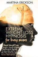 Extreme Weight Loss Hypnosis for Busy Moms: Rapid Weight Loss Through 21 Lessons of Powerful Psychological Hypnosis for Women Who Want to Stop Eating Emotionally and Increase Self-Confidence. B08SGWNJ2D Book Cover