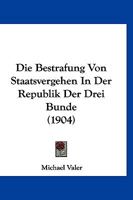 Die Bestrafung Von Staatsvergehen In Der Republik Der Drei Bunde (1904) 1167601777 Book Cover